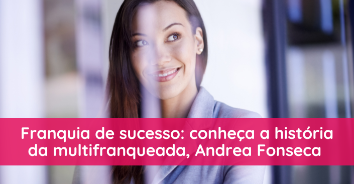 Franquia de sucesso: conheça a história da Andrea