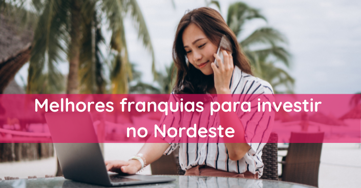 Melhores franquias para investir no Nordeste