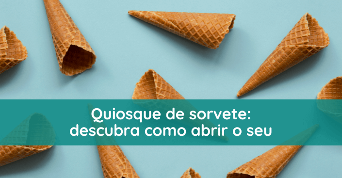 Quiosque de sorvete: descubra como abrir o seu