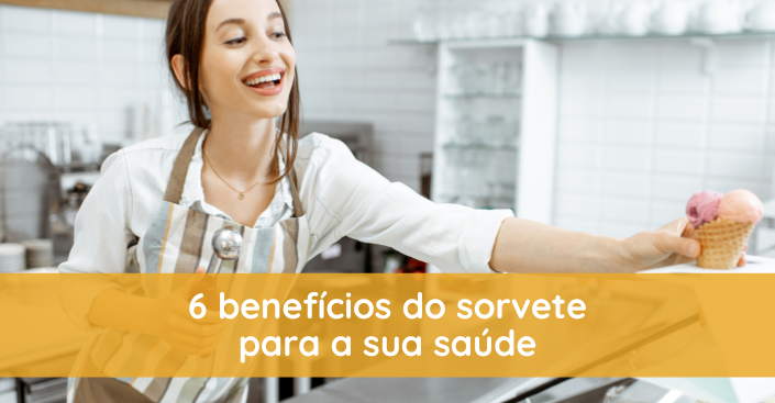 6 benefícios do sorvete para a sua saúde