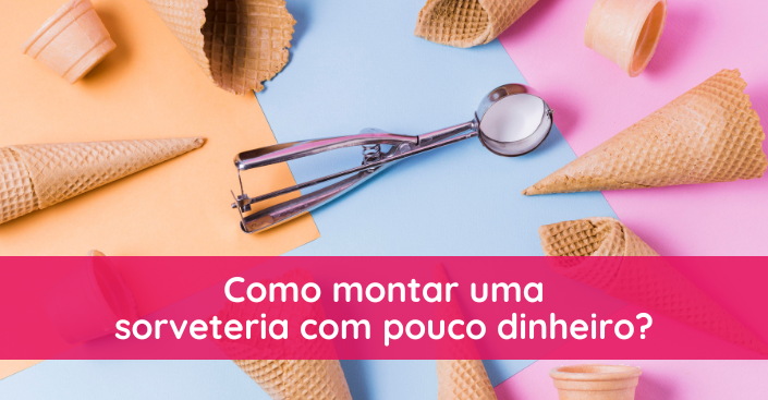 Como montar uma sorveteria com pouco dinheiro?