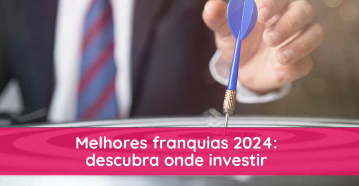 Melhores franquias 2024: descubra onde investir