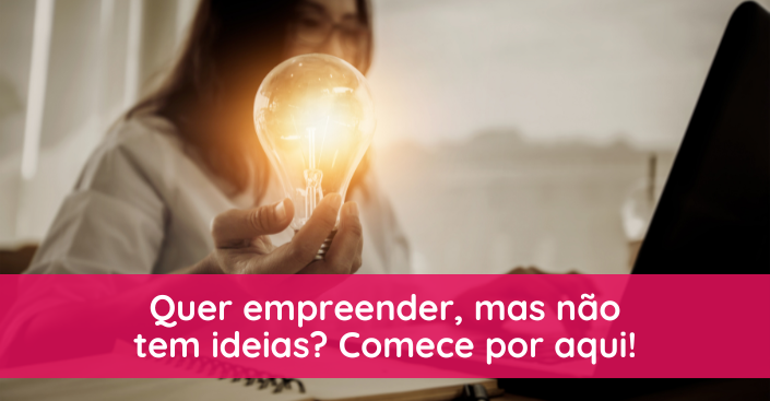 'Quero empreender, mas não tenho ideias': o que fazer?