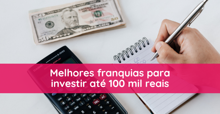 Melhores franquias para investir até 100 mil reais