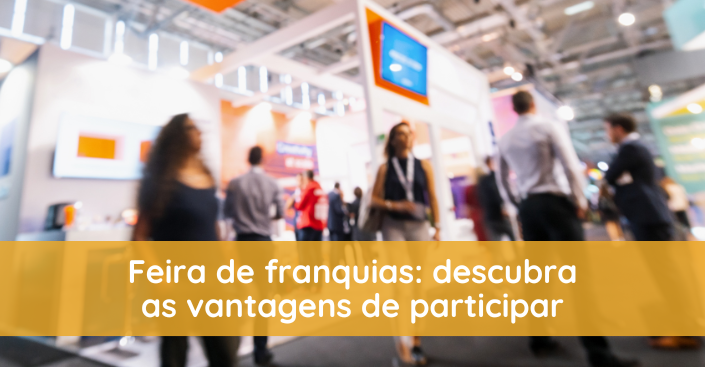 Feira de franquias: descubra as vantagens de participar