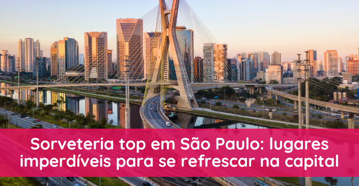 Sorveteria top em São Paulo: lugares imperdíveis para se refrescar na capital