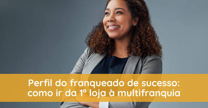 Da 1ª loja à rede de sucesso: o perfil dos franqueados que mais crescem