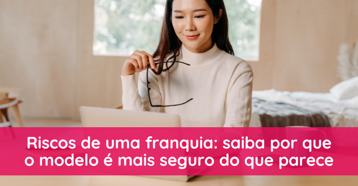 Riscos de uma franquia: saiba por que o modelo é mais seguro do que parece