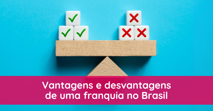 Vantagens e desvantagens de uma franquia no Brasil