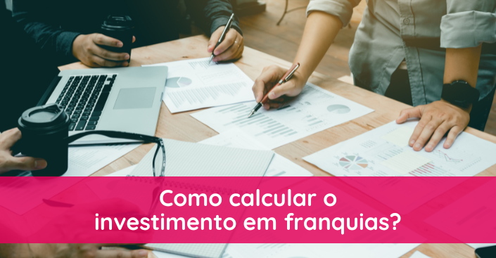 Como calcular o investimento em franquias? Entenda os custos e oportunidades do setor