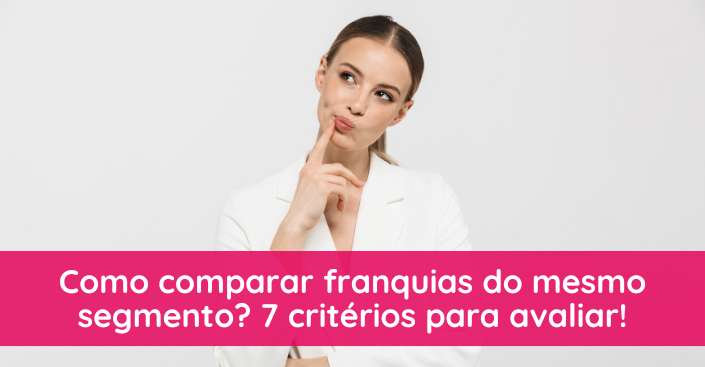 Como comparar franquias do mesmo segmento? 7 critérios para avaliar antes da escolha