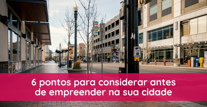 6 pontos para considerar antes de empreender na sua cidade