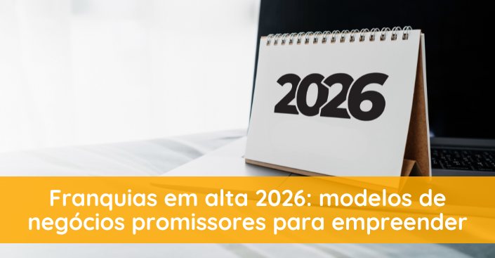 Franquias em alta 2026: modelos de negócios promissores para empreender