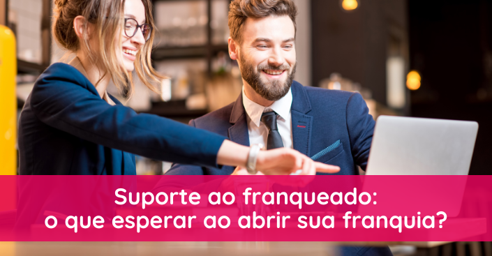 Suporte ao franqueado: o que esperar antes, durante e depois de abrir uma franquia?