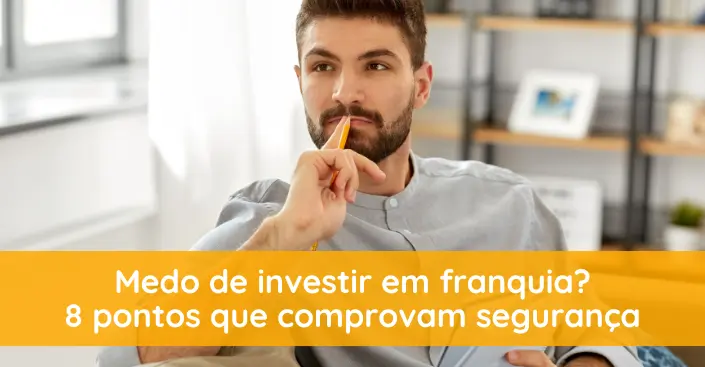 Medo de investir em franquia? 8 pontos que comprovam que o modelo é seguro