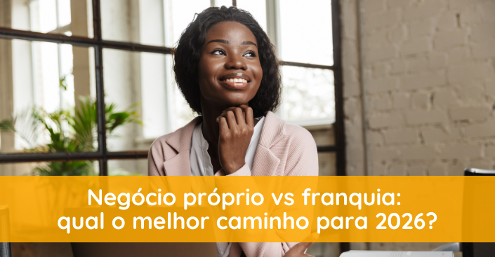 Negócio próprio vs franquia: qual o melhor caminho para 2026?