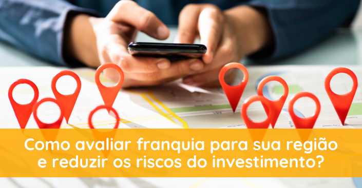 Como avaliar franquia para sua região e reduzir os riscos do investimento?