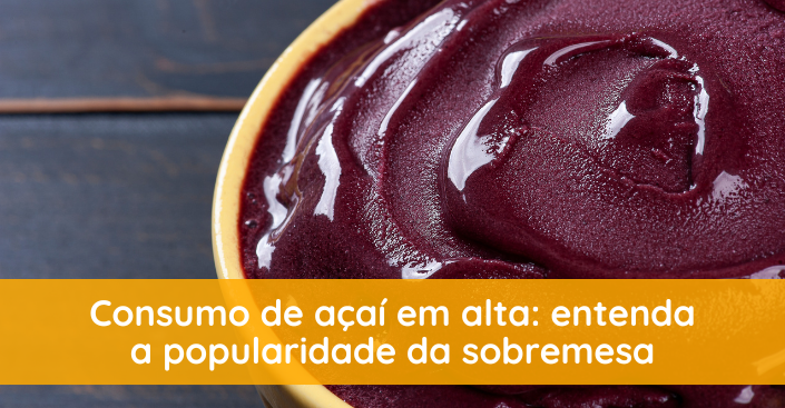 Consumo de açaí em alta: entenda a popularidade da sobremesa