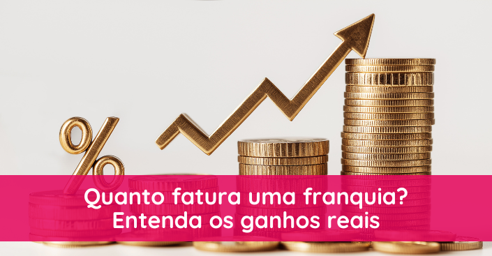 Quanto fatura uma franquia? Entenda os ganhos reais