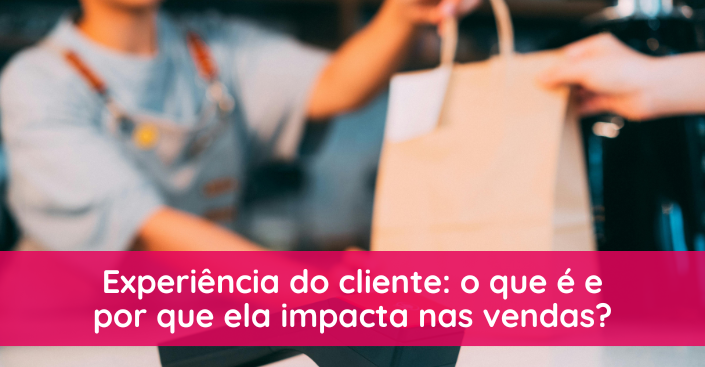 O que é experiência do cliente e por que ela impacta diretamente nas vendas?