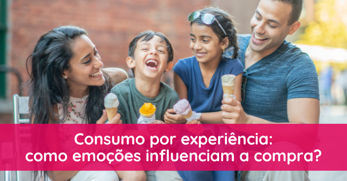 Consumo por experiência: emoções vendem mais que produtos