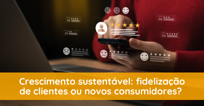 Fidelização de clientes ou novos consumidores: o que faz um negócio crescer?