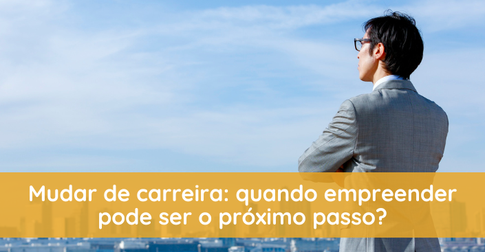 Mudar de carreira: quando empreender pode ser o próximo passo?