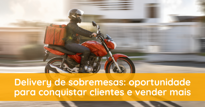 Delivery de sobremesas: oportunidade para conquistar clientes e vender mais