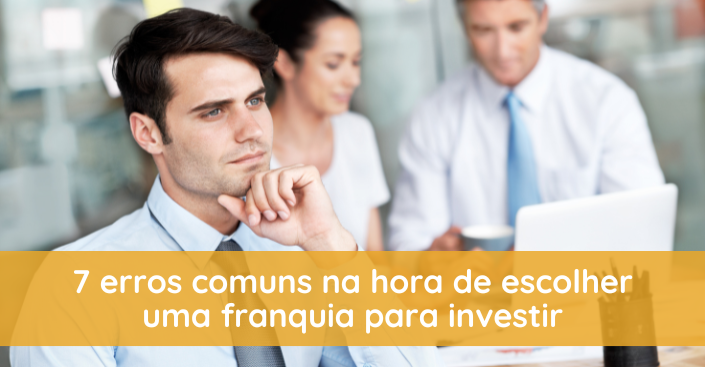 7 erros comuns na hora de escolher uma franquia
