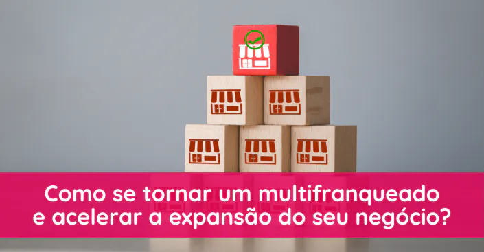 Como se tornar um multifranqueado e acelerar a expansão do seu negócio?