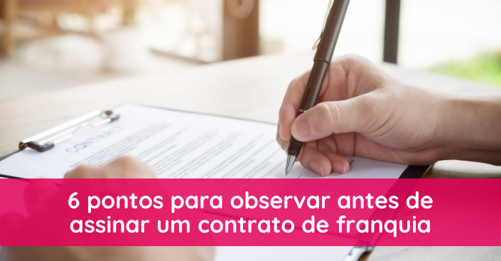 Contrato de franquia: 6 detalhes para observar antes de assinar